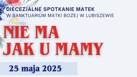 Tczew - Diecezjalne spotkanie matek w Lubiszewie - nie ma jak u mamy!