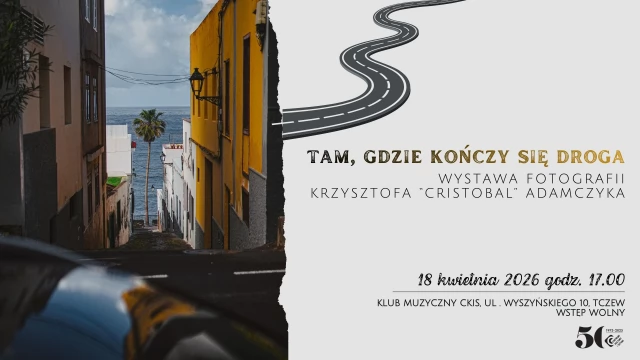 Tczew - Krzysztof "Cristóbal" Adamczyk - Tam, gdzie kończy się droga. Wystawa fotografii