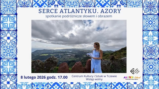 Tczew - Serce Atlantyku. Azory - spotkanie podróżnicze słowem i obrazem