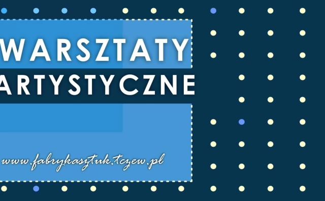 Tczew - Warsztaty rodzinne w Fabryce Sztuk