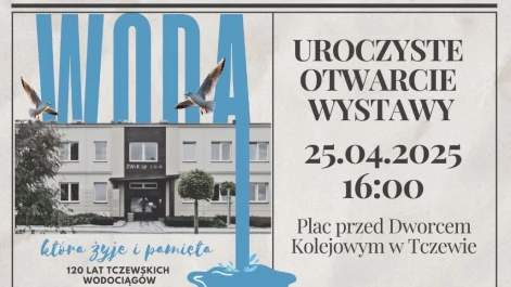 Tczew - Woda, która żyje i pamięta - 120 lat Tczewskich Wodociągów