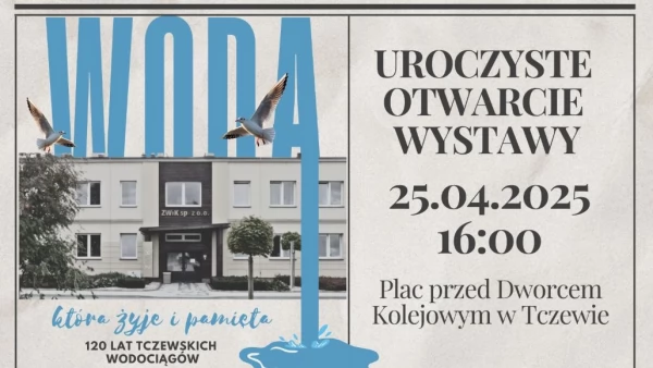 Tczew - Woda, która żyje i pamięta - 120 lat Tczewskich Wodociągów