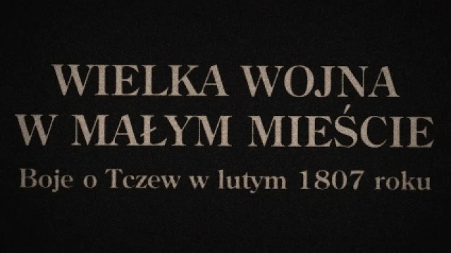 Tczew - WIELKA WOJNA W MAŁYM MIEŚCIE - Bitwa o Tczew (2012)