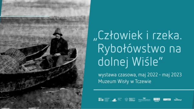 Tczew - O tych, których życiem była Wisła. Wystawa czasowa "Człowiek i rzeka. Rybołówstwo na dolnej Wiśle"