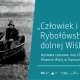 Tczew - O tych, których życiem była Wisła. Wystawa czasowa "Człowiek i rzeka. Rybołówstwo na dolnej Wiśle"
