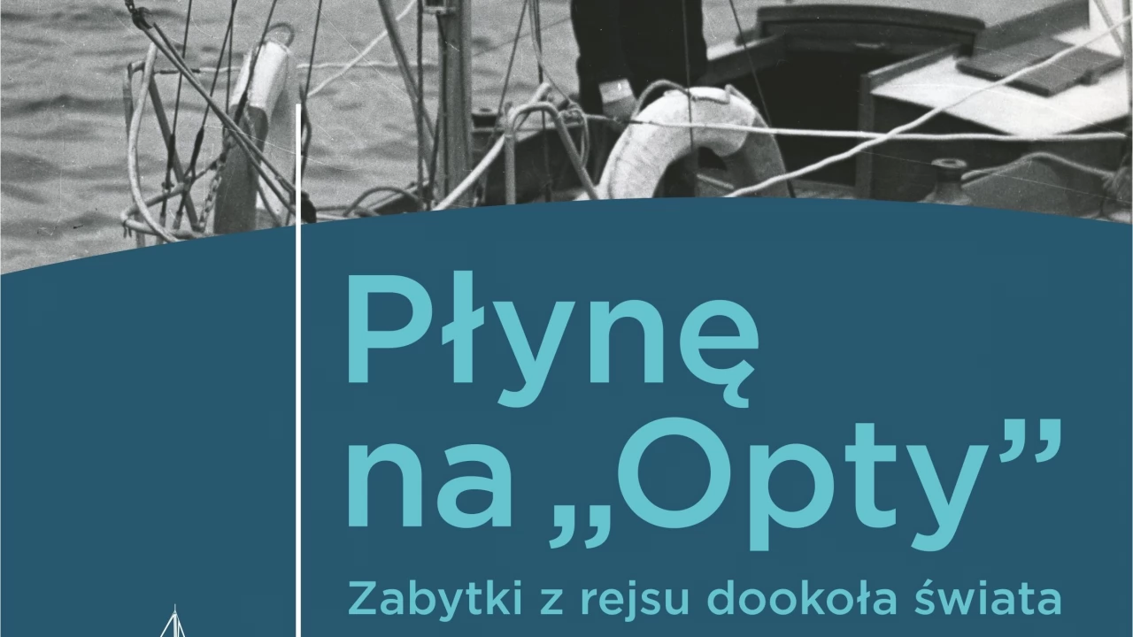 "Płynę na Opty": wystawa o rejsie bez granic w Muzeum Wisły